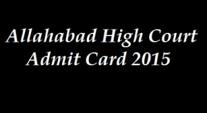 Allahabad High Court Group D Exam Admit Card 2016 | Exam Date www.allahabadhighcourt.in