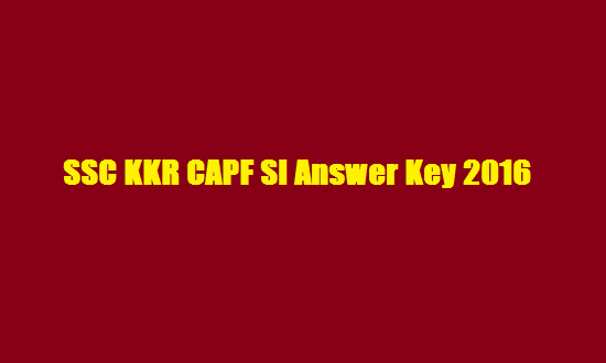 SSC KKR CAPF SI Answer Key 2016 