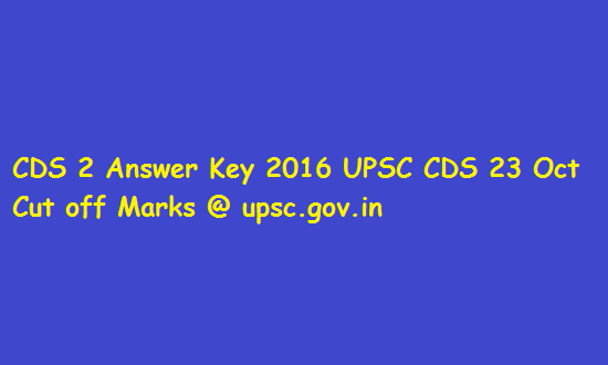 UPSC CDS Answer Key 2017 CDS 1 Cut off Marks 5th Feb Exam GK-English-Maths Ques Paper & Solution @ upsc.gov.in