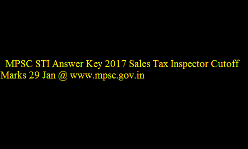 MPSC STI Answer Key 2017 Sales Tax Inspector Cutoff marks @ www.mpsc.gov.in