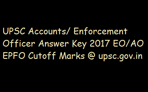 UPSC Accounts/ Enforcement Officer Answer Key 2017 EO/AO EPFO Cutoff Marks @ upsc.gov.in