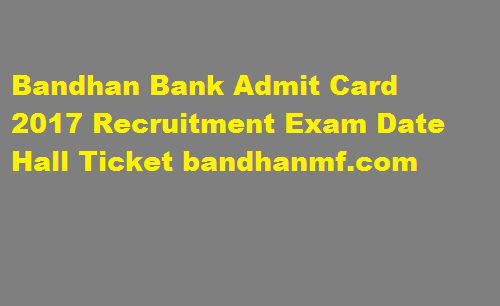 Bandhan Bank Recruitment 2017 Admit Card Exam Date Hall Ticket bandhanbank.com