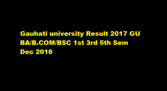 Gauhati university Result 2017 GU BA/B.COM/BSC 1st 3rd 5th Sem Dec 2016