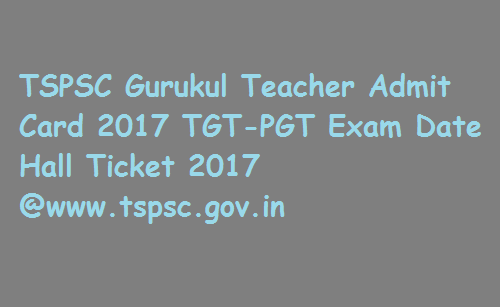 TSPSC Gurukul Teacher Admit Card 2017 TGT-PGT Exam Date Hall Ticket 2017 @www.tspsc.gov.in