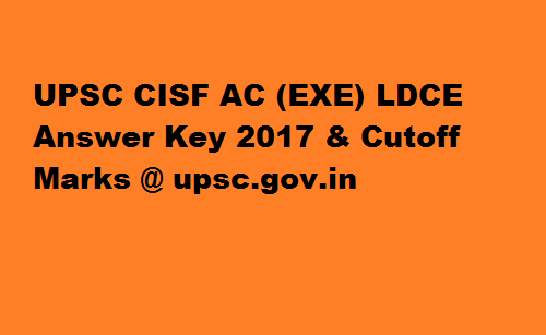 UPSC CISF AC (EXE) LDCE Answer Key 2017 & Cutoff Marks @ upsc.gov.in