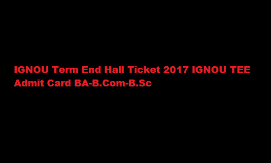 IGNOU Term End Hall Ticket 2017 IGNOU TEE Admit Card BA-B.Com-B.Sc
