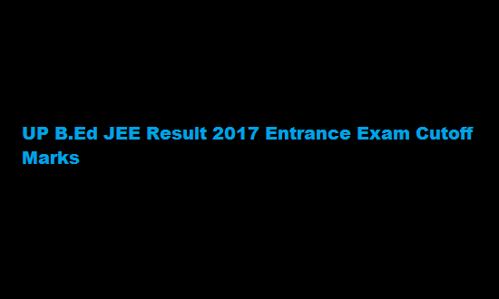 UP B.Ed JEE Result 2017 Entrance Exam Cutoff Marks