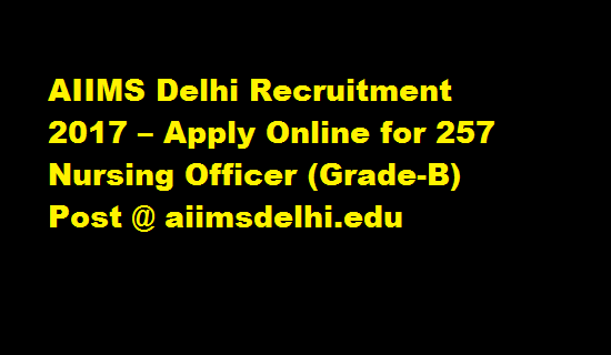 AIIMS Delhi Recruitment 2017 – Apply Online for 257 Nursing Officer (Grade-B) Post @ aiimsdelhi.edu