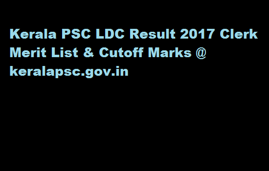 Kerala PSC LDC Result 2017 Clerk Cutoff Marks Merit List @ keralapsc.gov.in