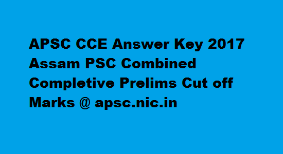 APSC CCE Answer Key 2017 Assam PSC Combined Completive Prelims Cut off Marks @ apsc.nic.in