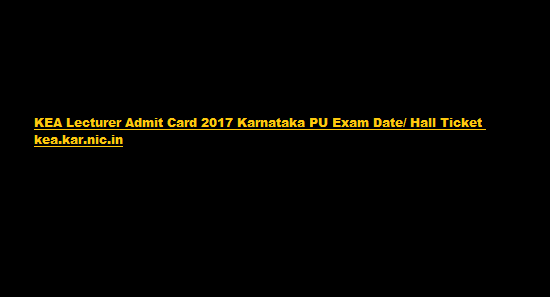 KEA Lecturer Admit Card 2017 Karnataka PU Exam Date/ Hall Ticket kea.kar.nic.in