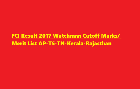FCI Result 2017 Watchman Cutoff Marks/ Merit List AP-TS-TN-Kerala-Rajasthan