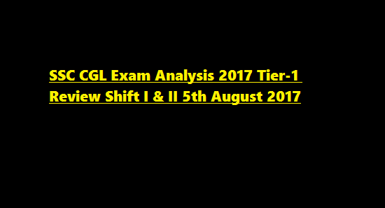 SSC CGL Exam Analysis 2017 Tier-1 Review Shift I & II 5th August 2017