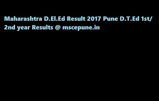 Maharashtra D.El.Ed Result 2017 Pune D.T.Ed 1st/ 2nd year Results @ mscepune.in