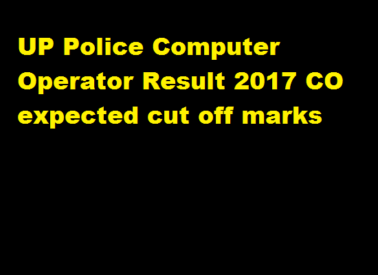 UP Police Computer Operator Result 2017 CO expected cut off marks